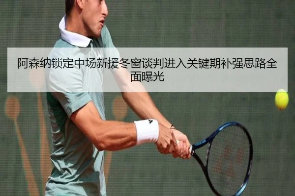 阿森纳锁定中场新援冬窗谈判进入关键期补强思路全面曝光