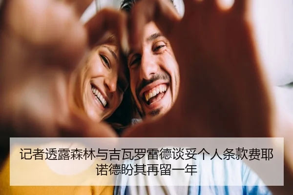 记者透露森林与吉瓦罗雷德谈妥个人条款费耶诺德盼其再留一年