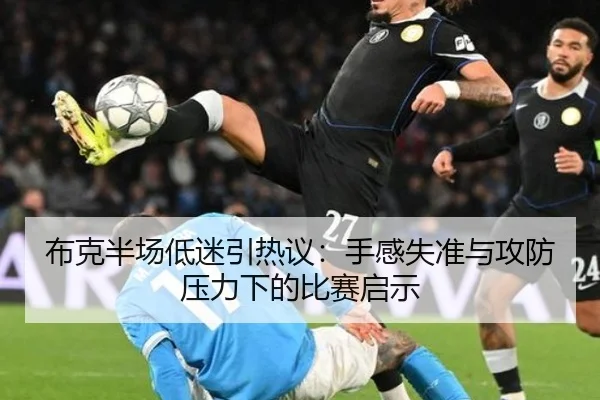 布克半场低迷引热议：手感失准与攻防压力下的比赛启示